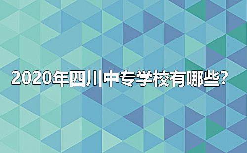 2020年四川中专学校有哪些？