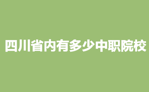 四川省内有多少中职院校